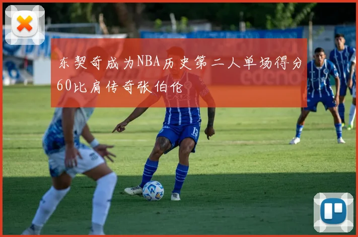 东契奇成为NBA历史第二人单场得分60比肩传奇张伯伦