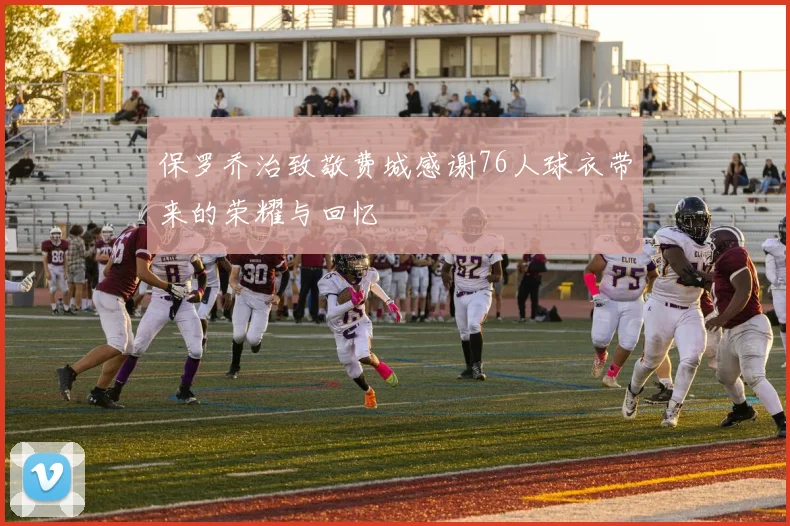 保罗乔治致敬费城感谢76人球衣带来的荣耀与回忆