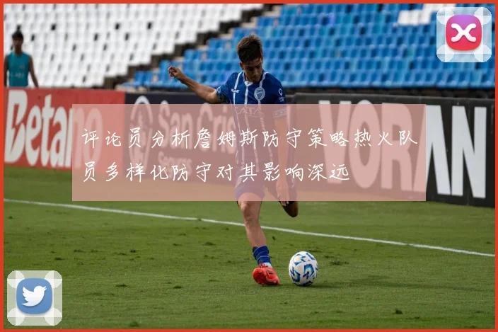 评论员分析詹姆斯防守策略热火队员多样化防守对其影响深远