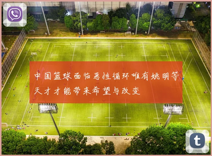 中国篮球面临恶性循环唯有姚明等天才才能带来希望与改变